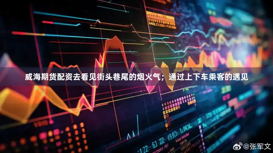 威海期货配资去看见街头巷尾的烟火气；通过上下车乘客的遇见