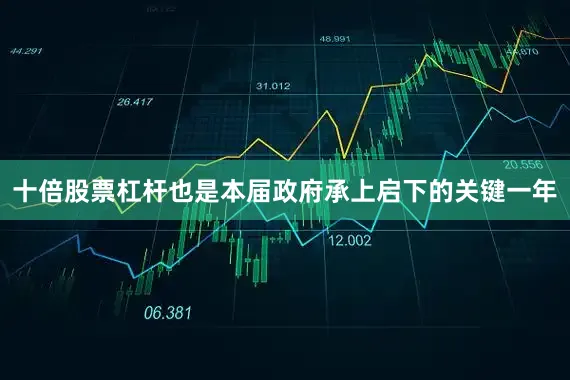十倍股票杠杆也是本届政府承上启下的关键一年