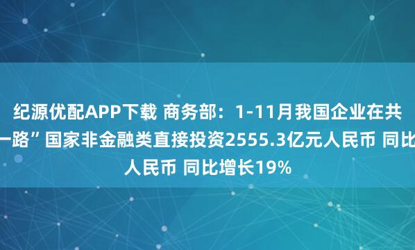 纪源优配APP下载 商务部:1-11月我国企业在共建“一带一路”国家非金融类直接投资2555.3亿元人民币 同比增长19%