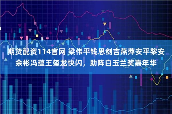 期货配资114官网 梁伟平钱思剑吉燕萍安平黎安余彬冯蕴王玺龙快闪，助阵白玉兰奖嘉年华